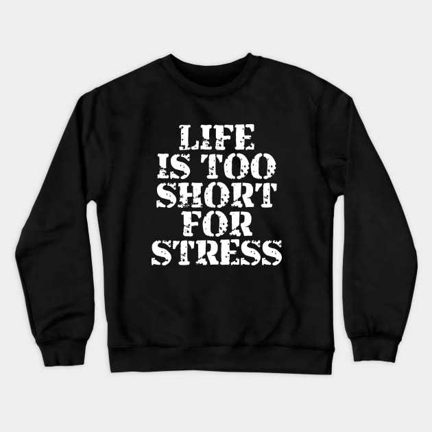 Life Is Too Short For Stress Crewneck Sweatshirt by Texevod